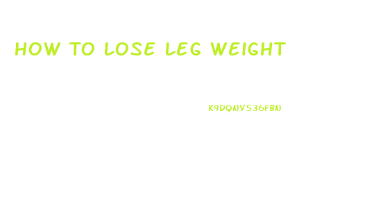 How To Lose Leg Weight