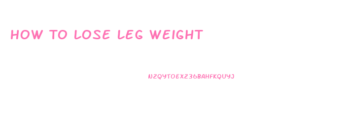 How To Lose Leg Weight