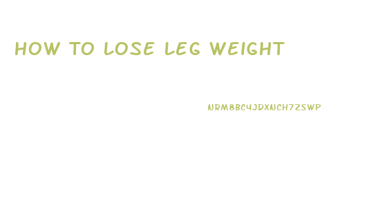 How To Lose Leg Weight