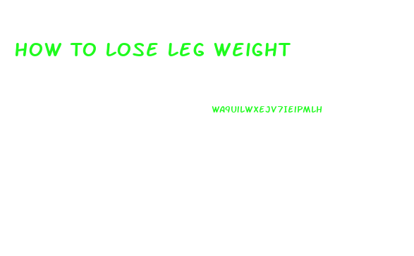 How To Lose Leg Weight