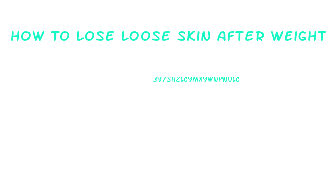 How To Lose Loose Skin After Weight Loss