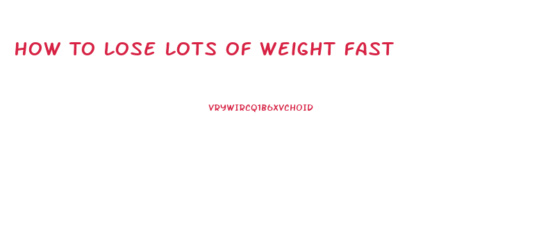 How To Lose Lots Of Weight Fast