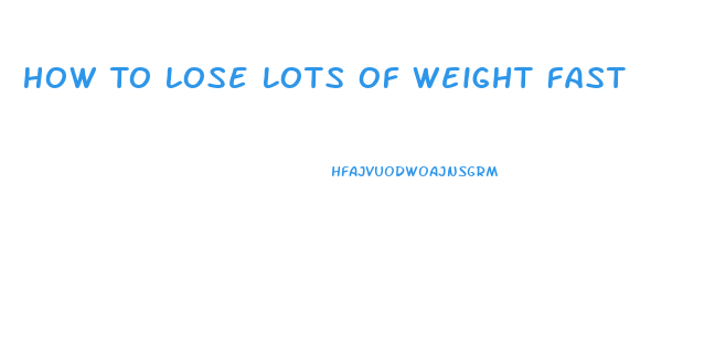 How To Lose Lots Of Weight Fast