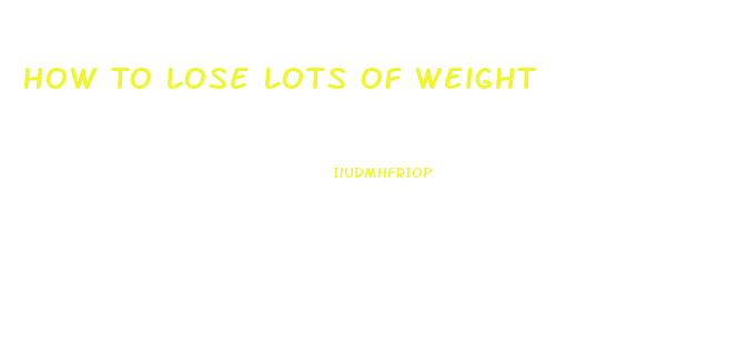 How To Lose Lots Of Weight