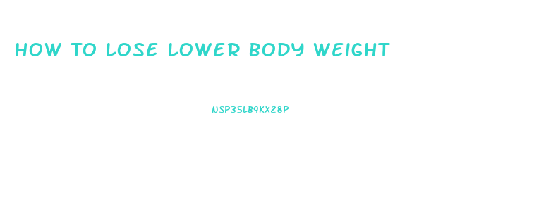 How To Lose Lower Body Weight