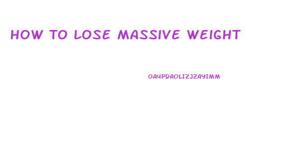 How To Lose Massive Weight