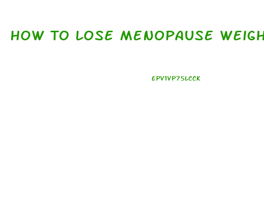 How To Lose Menopause Weight Fast