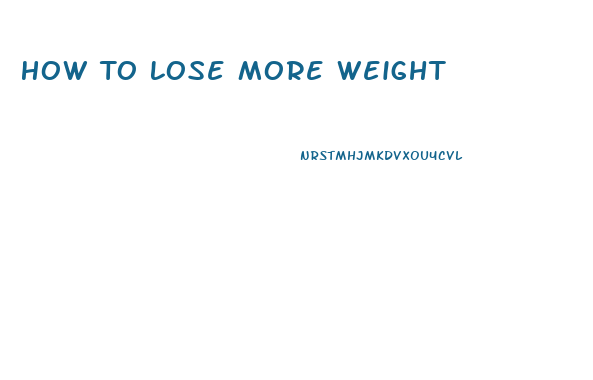 How To Lose More Weight