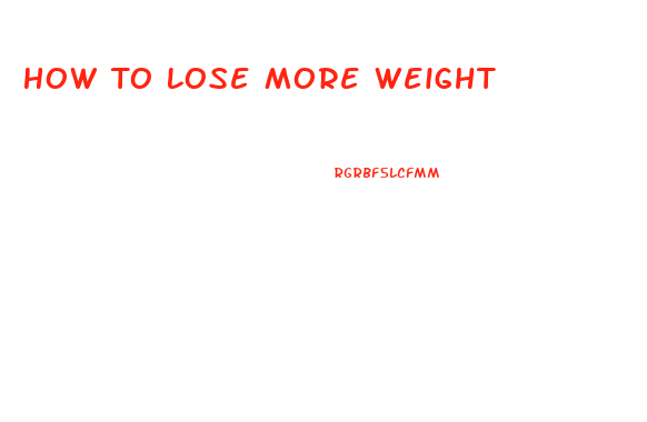 How To Lose More Weight