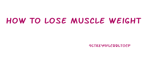 How To Lose Muscle Weight