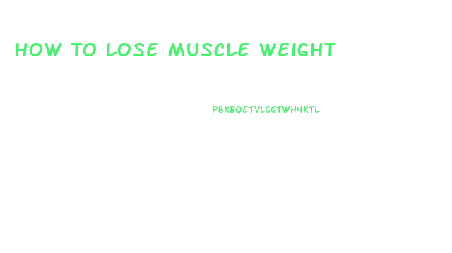 How To Lose Muscle Weight