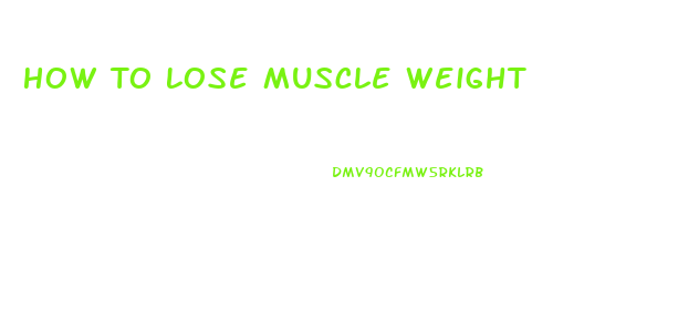 How To Lose Muscle Weight