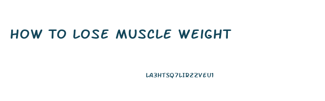 How To Lose Muscle Weight