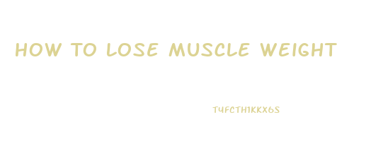 How To Lose Muscle Weight