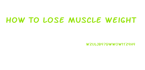 How To Lose Muscle Weight