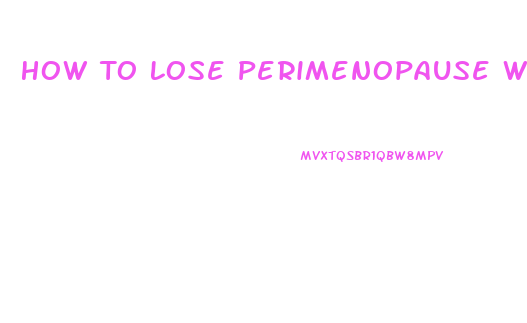 How To Lose Perimenopause Weight