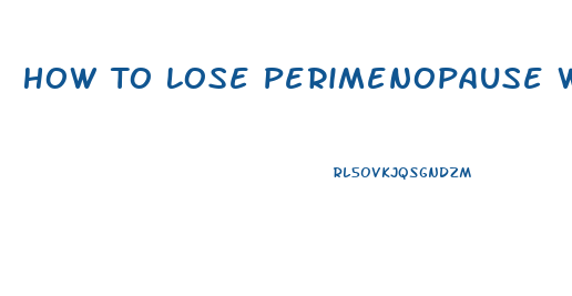 How To Lose Perimenopause Weight