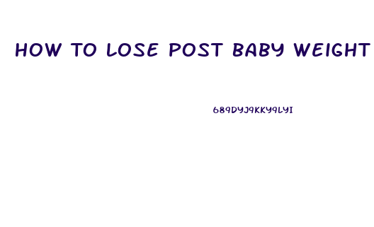 How To Lose Post Baby Weight