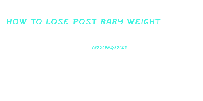 How To Lose Post Baby Weight