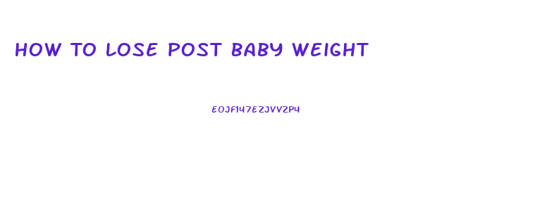 How To Lose Post Baby Weight