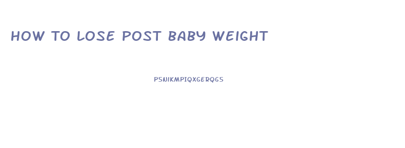 How To Lose Post Baby Weight