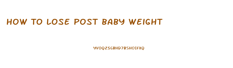 How To Lose Post Baby Weight