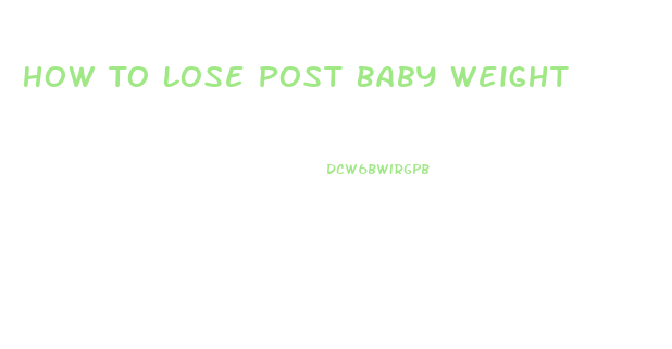 How To Lose Post Baby Weight