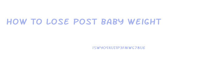 How To Lose Post Baby Weight