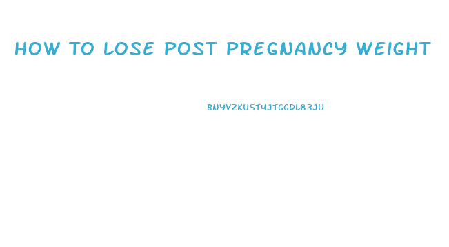 How To Lose Post Pregnancy Weight