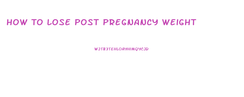 How To Lose Post Pregnancy Weight