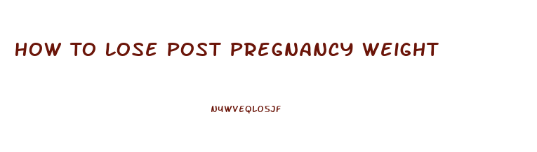 How To Lose Post Pregnancy Weight