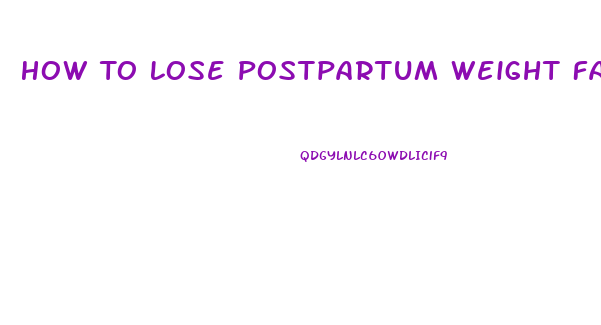 How To Lose Postpartum Weight Fast