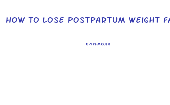 How To Lose Postpartum Weight Fast