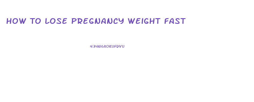 How To Lose Pregnancy Weight Fast