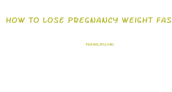 How To Lose Pregnancy Weight Fast