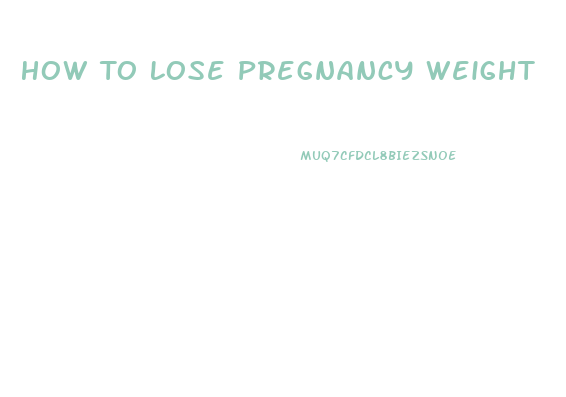 How To Lose Pregnancy Weight