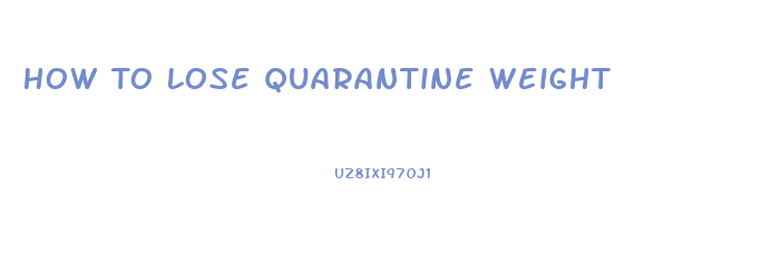 How To Lose Quarantine Weight