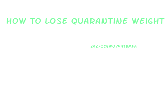 How To Lose Quarantine Weight