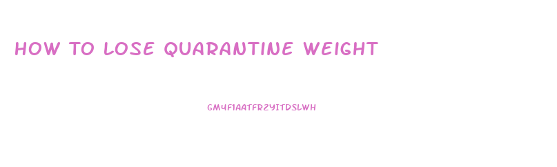 How To Lose Quarantine Weight