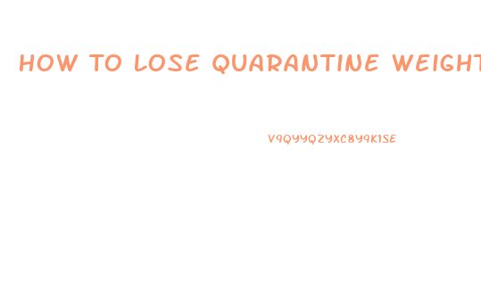 How To Lose Quarantine Weight