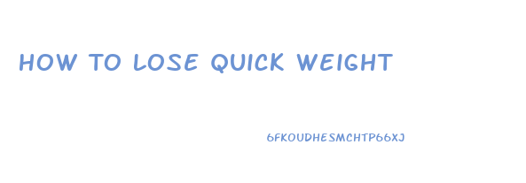 How To Lose Quick Weight