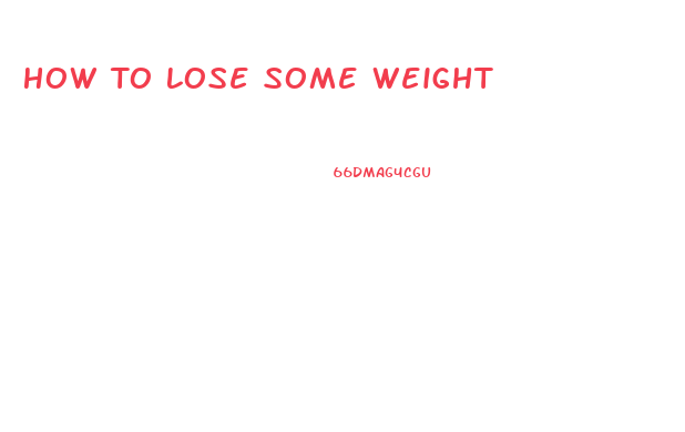How To Lose Some Weight