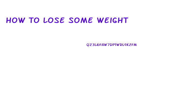 How To Lose Some Weight