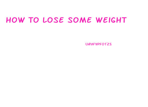 How To Lose Some Weight