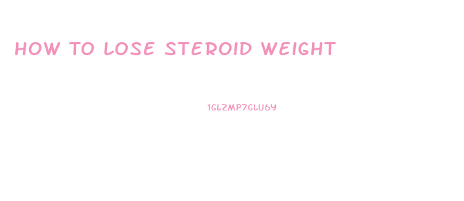 How To Lose Steroid Weight