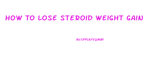 How To Lose Steroid Weight Gain