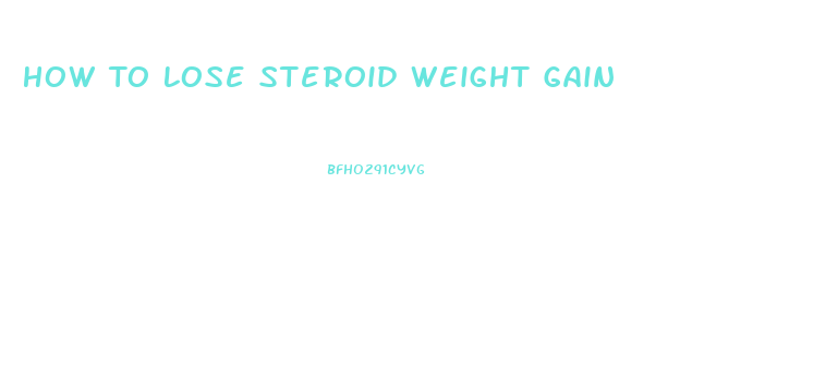 How To Lose Steroid Weight Gain