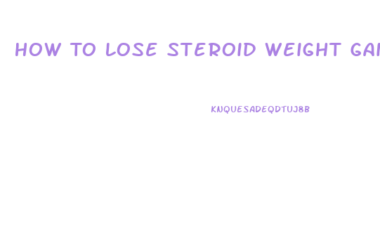 How To Lose Steroid Weight Gain