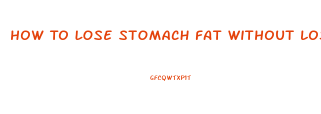 How To Lose Stomach Fat Without Losing Weight