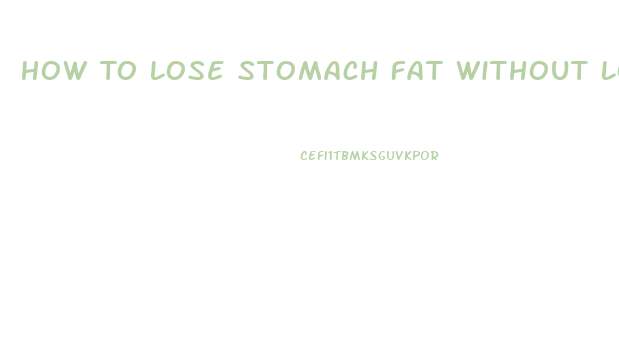 How To Lose Stomach Fat Without Losing Weight